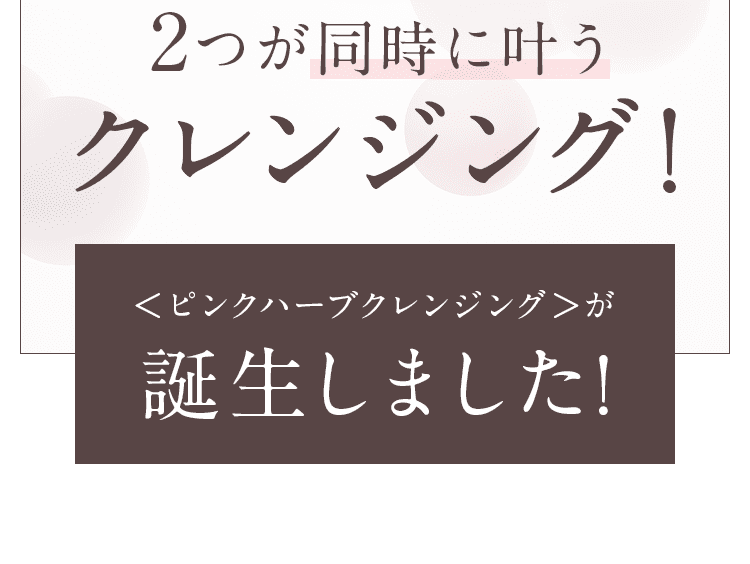 2つが同時に叶うクレンジング!